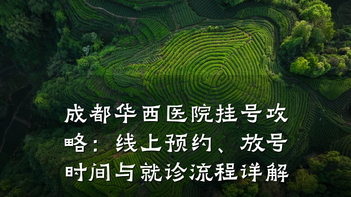 成都华西医院挂号攻略：线上预约、放号时间与就诊流程详解