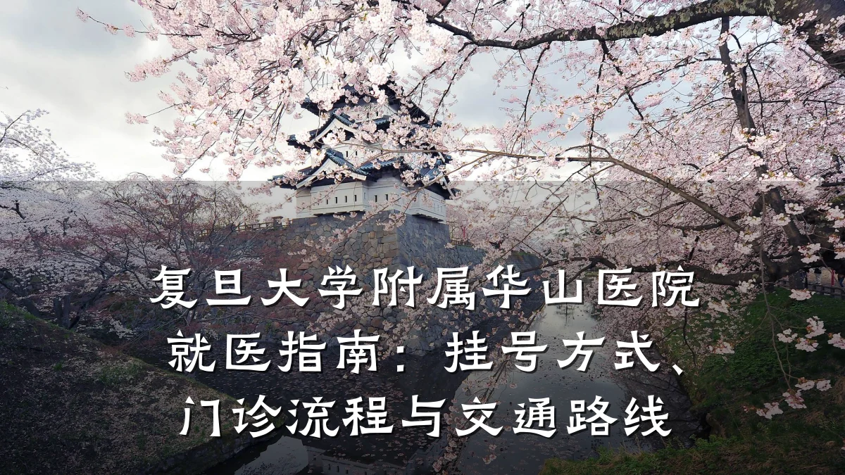 复旦大学附属华山医院就医指南:挂号方式、门诊流程与交通路线