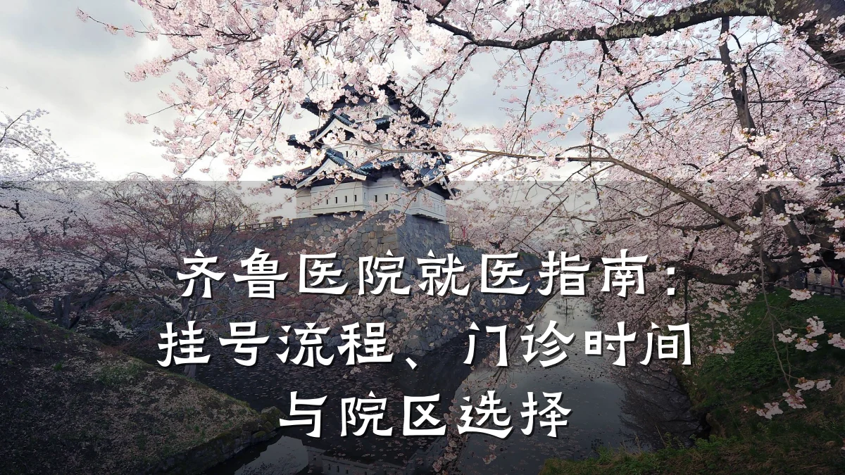 齐鲁医院就医指南:挂号流程、门诊时间与院区选择