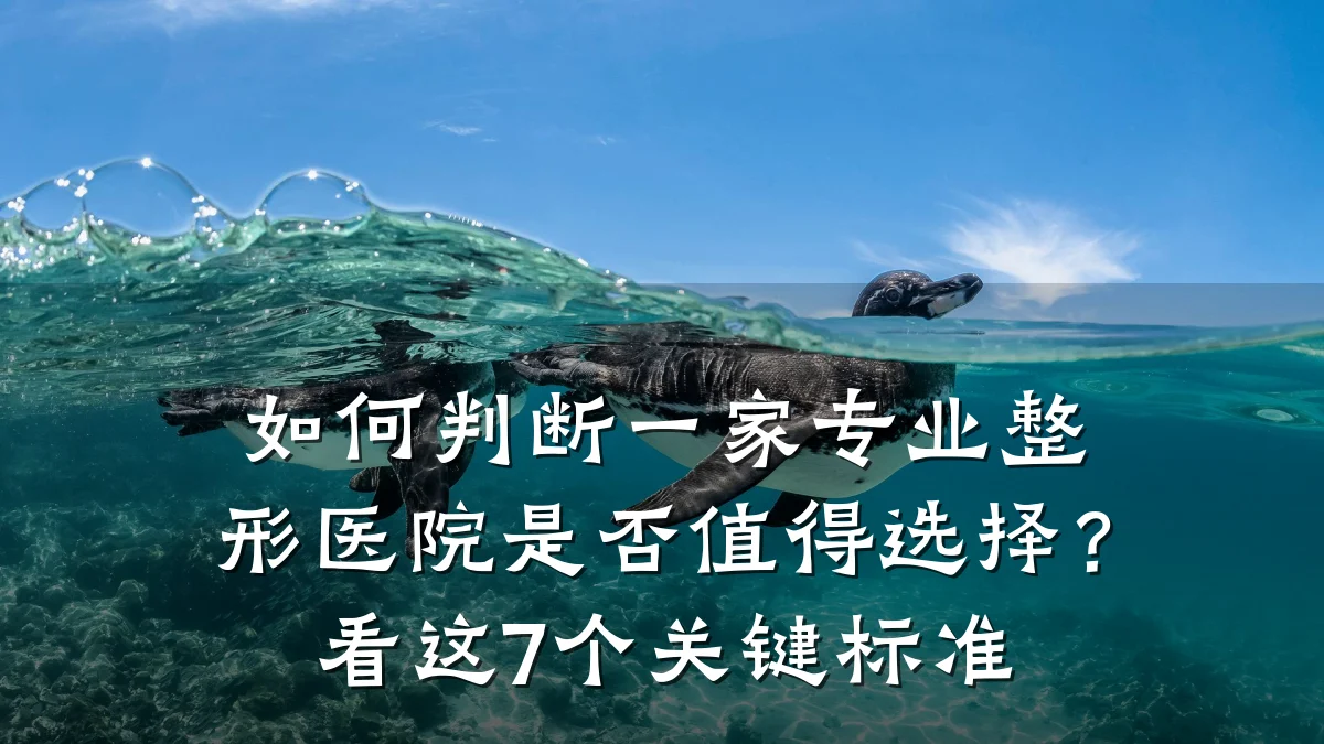 如何判断一家专业整形医院是否值得选择?看这7个关键标准