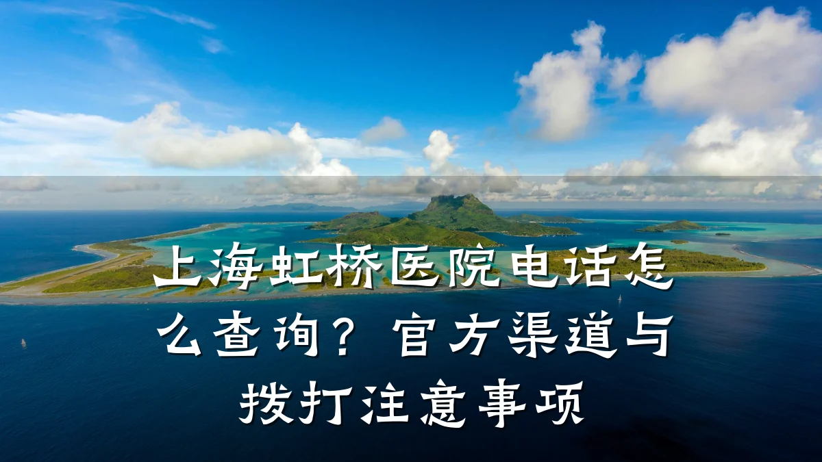 上海虹桥医院电话怎么查询?官方渠道与拨打注意事项
