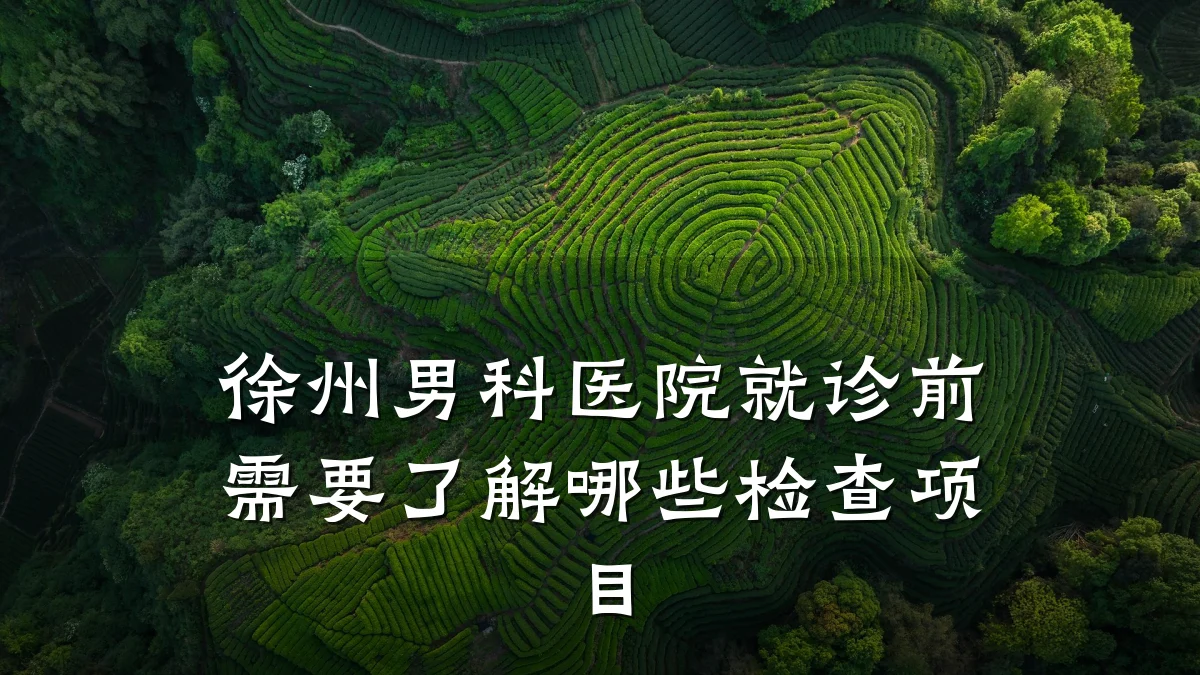 徐州男科医院就诊前需要了解哪些检查项目