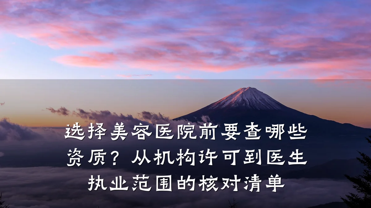 选择美容医院前要查哪些资质?从机构许可到医生执业范围的核对清单