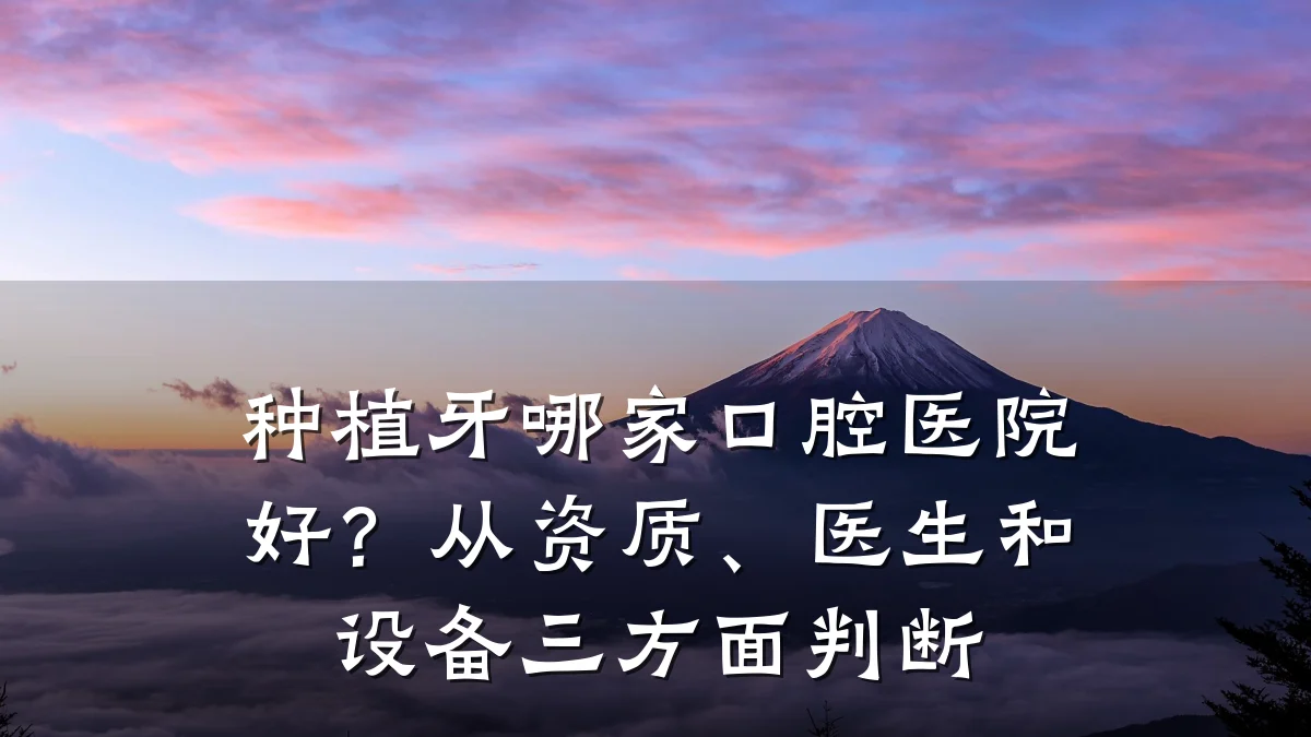 种植牙哪家口腔医院好?从资质、医生和设备三方面判断
