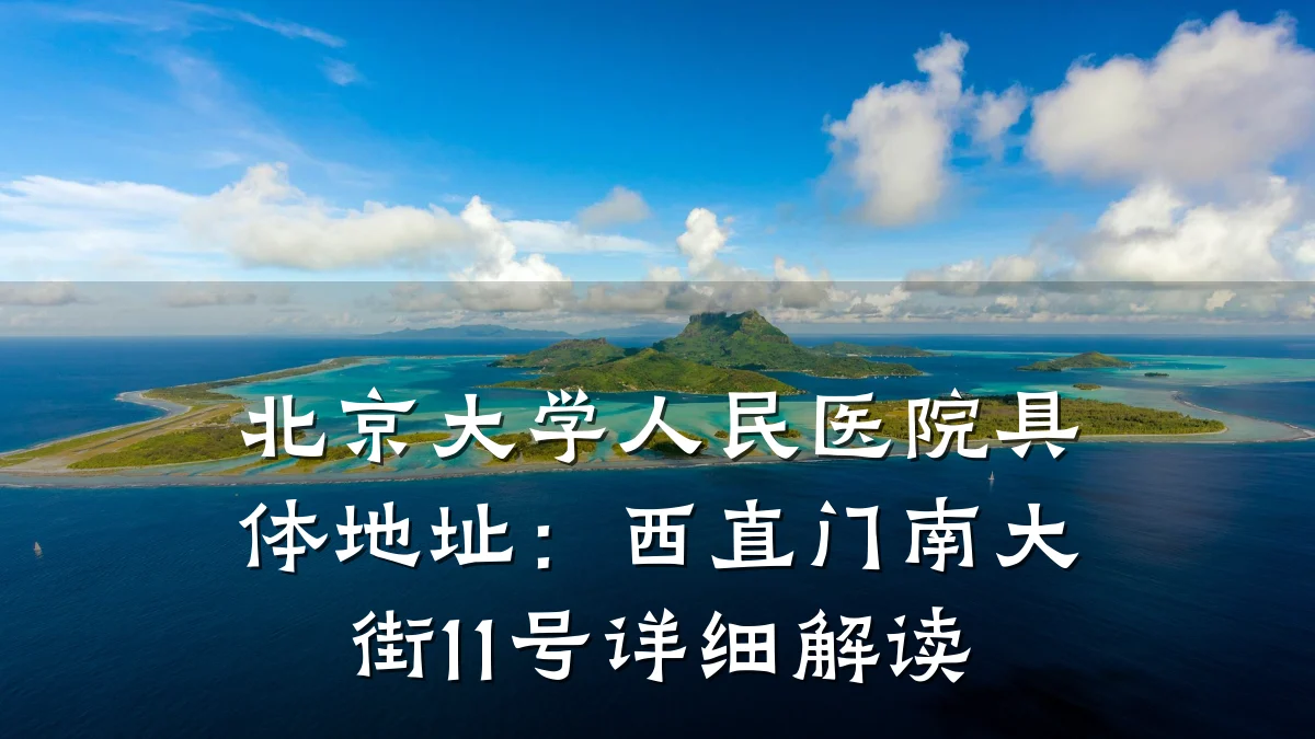 北京大学人民医院具体地址:西直门南大街11号详细解读