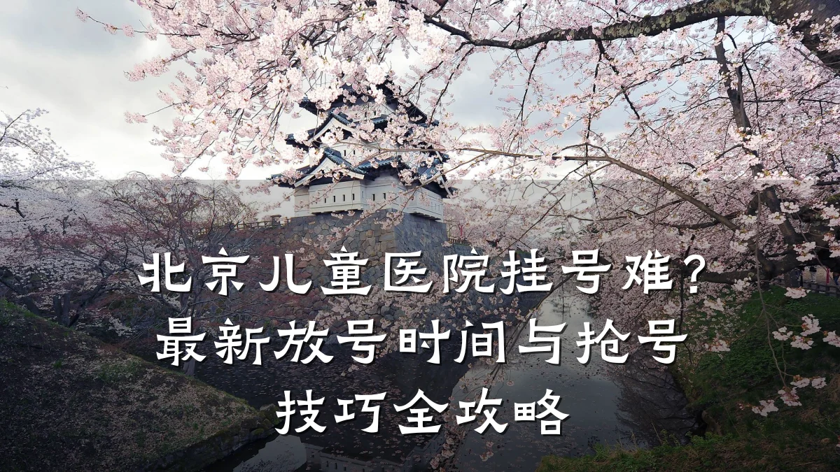北京儿童医院挂号难?最新放号时间与抢号技巧全攻略