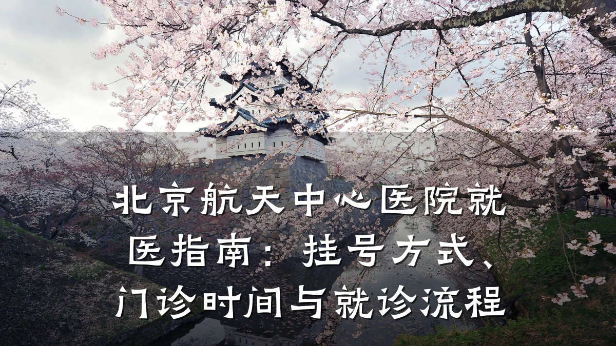 北京航天中心医院就医指南:挂号方式、门诊时间与就诊流程