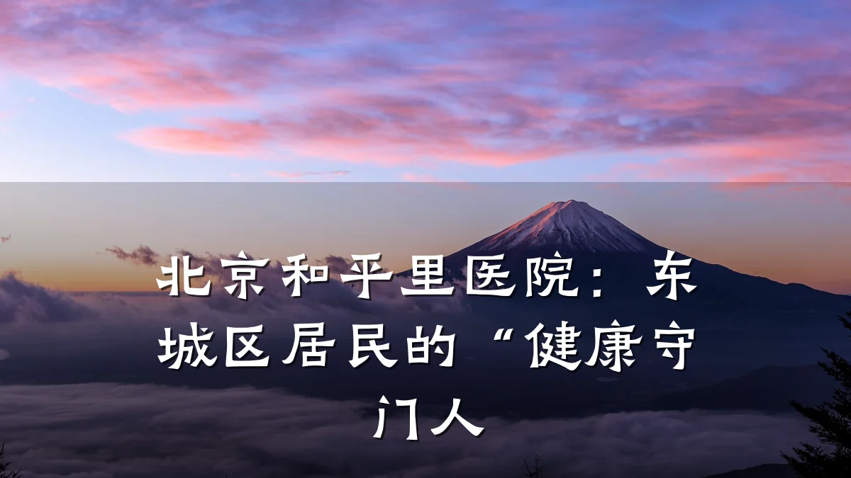 北京和平里医院:东城区居民的“健康守门人
