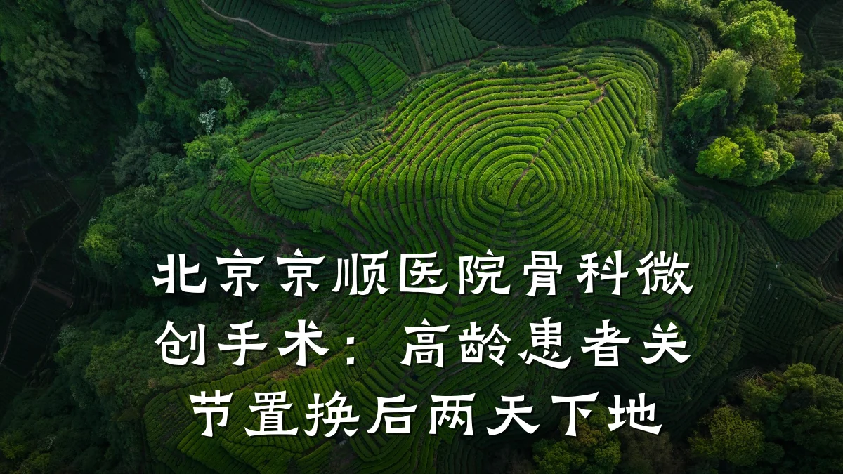 北京京顺医院骨科微创手术:高龄患者关节置换后两天下地