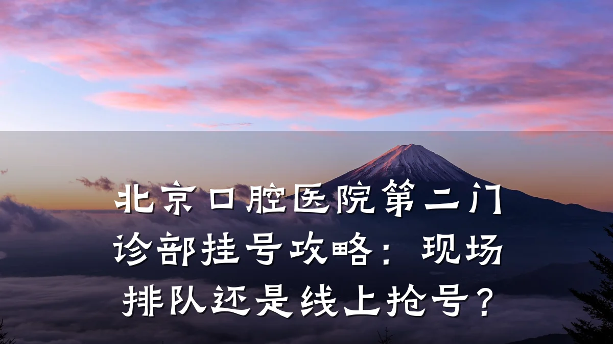 北京口腔医院第二门诊部挂号攻略:现场排队还是线上抢号?