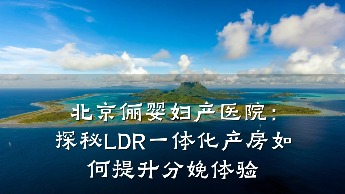 北京俪婴妇产医院:探秘LDR一体化产房如何提升分娩体验