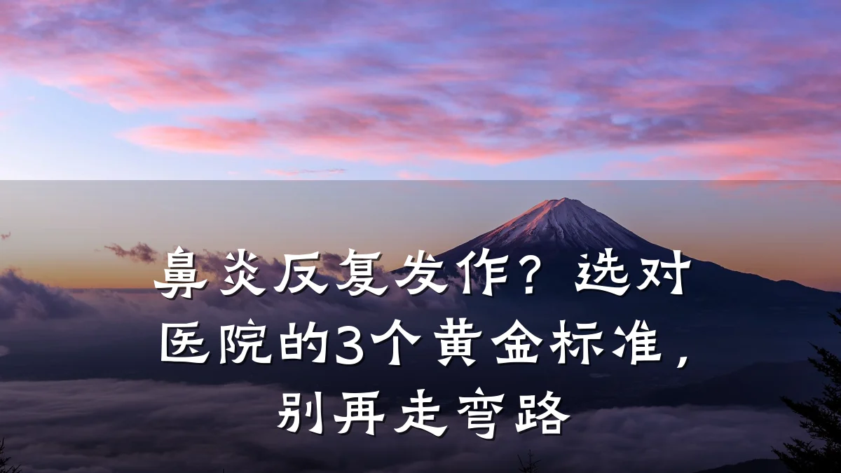鼻炎反复发作？选对医院的3个黄金标准，别再走弯路