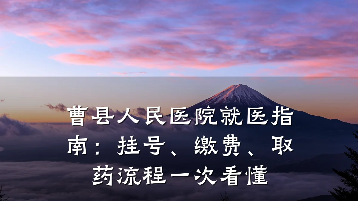 曹县人民医院就医指南:挂号、缴费、取药流程一次看懂