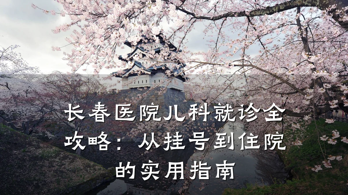 长春医院儿科就诊全攻略:从挂号到住院的实用指南