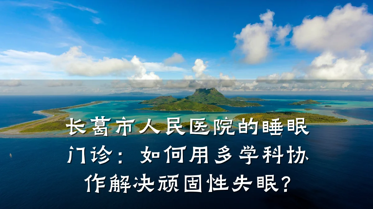长葛市人民医院的睡眠门诊：如何用多学科协作解决顽固性失眠？