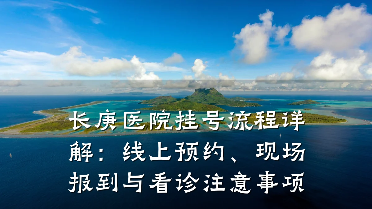 长庚医院挂号流程详解:线上预约、现场报到与看诊注意事项
