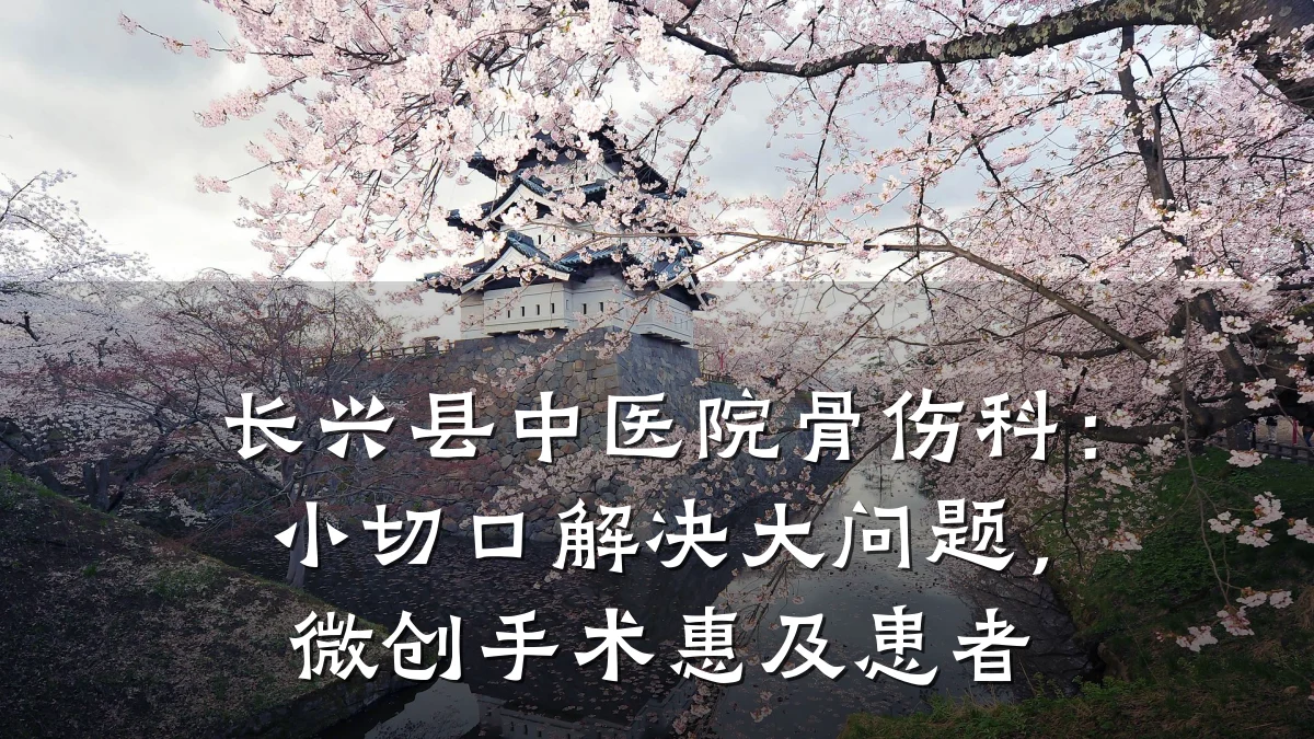 长兴县中医院骨伤科:小切口解决大问题,微创手术惠及患者