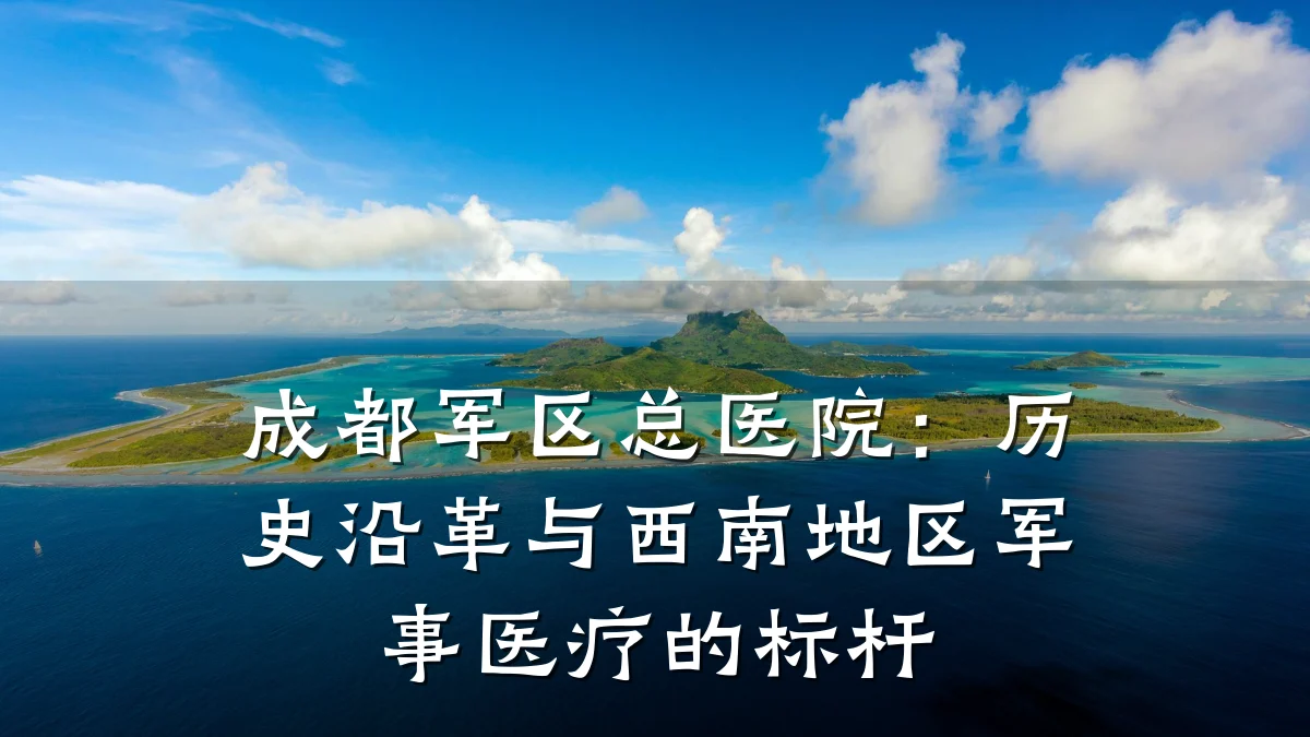 成都军区总医院:历史沿革与西南地区军事医疗的标杆