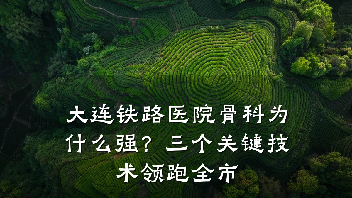 大连铁路医院骨科为什么强?三个关键技术领跑全市
