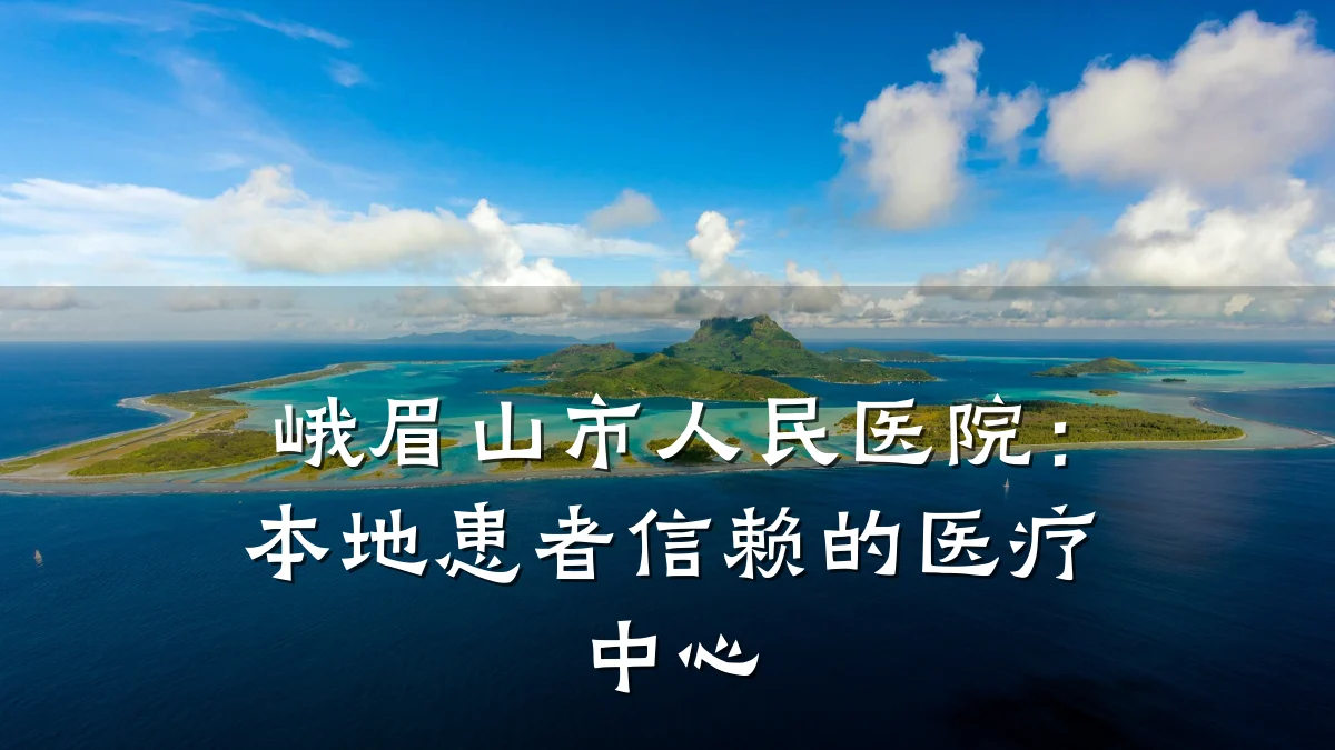 峨眉山市人民医院:本地患者信赖的医疗中心