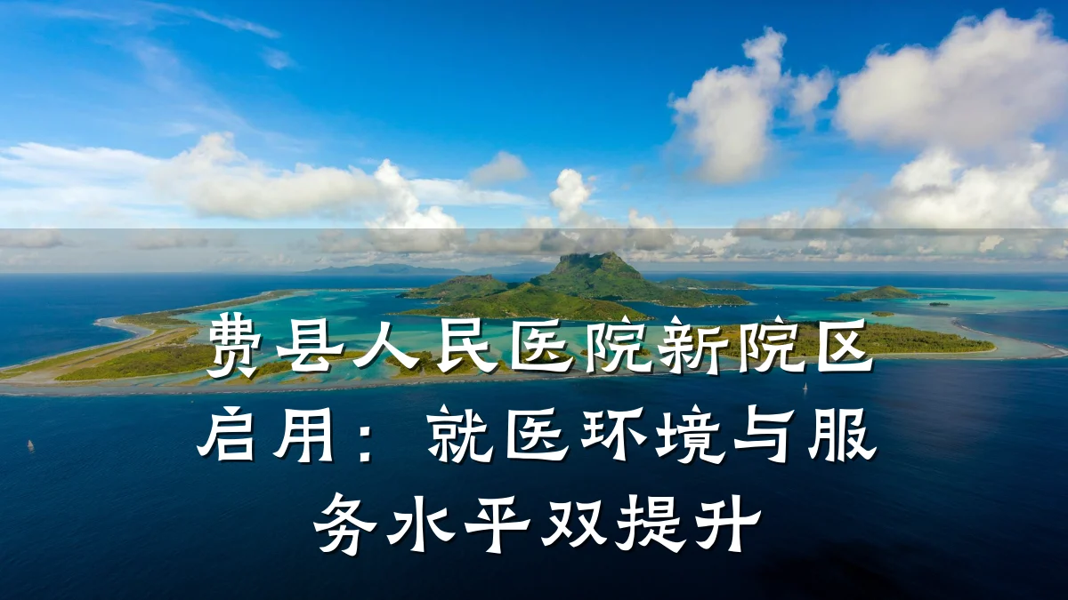 费县人民医院新院区启用:就医环境与服务水平双提升