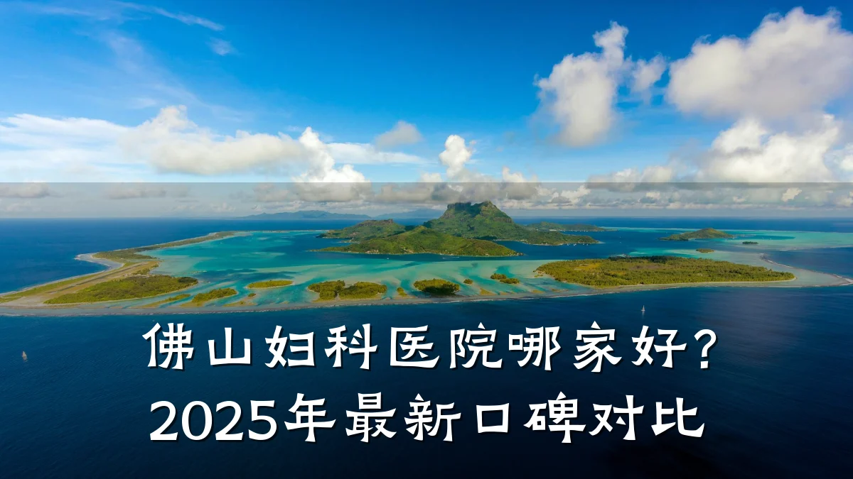 佛山妇科医院哪家好?2025年最新口碑对比