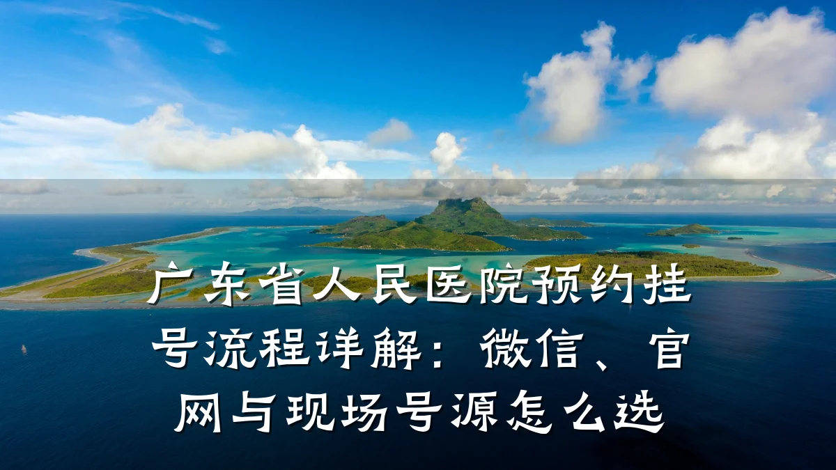 广东省人民医院预约挂号流程详解:微信、官网与现场号源怎么选