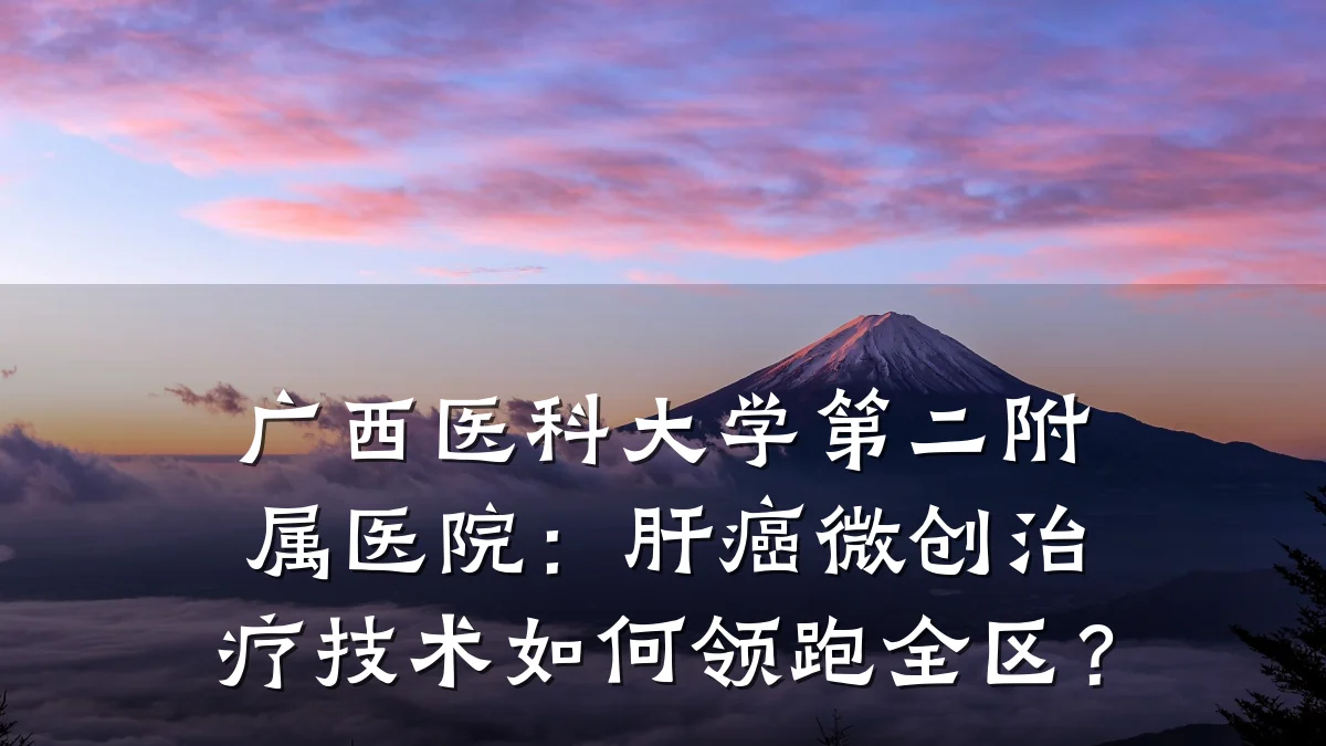 广西医科大学第二附属医院:肝癌微创治疗技术如何领跑全区?