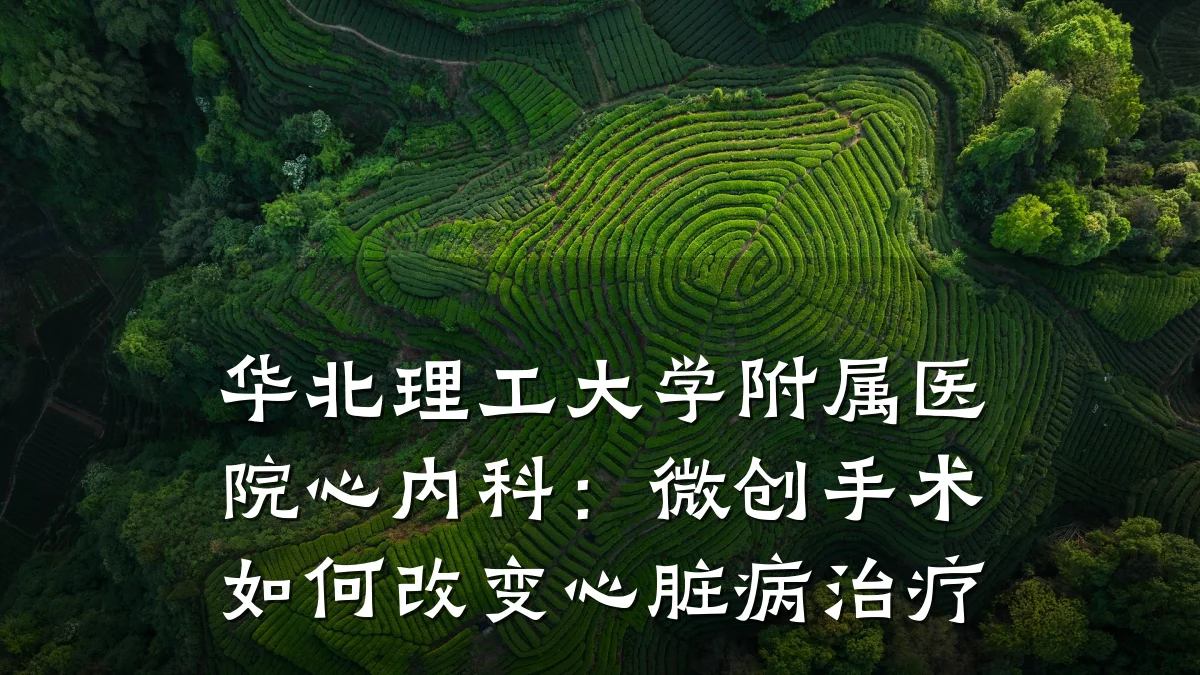 华北理工大学附属医院心内科:微创手术如何改变心脏病治疗