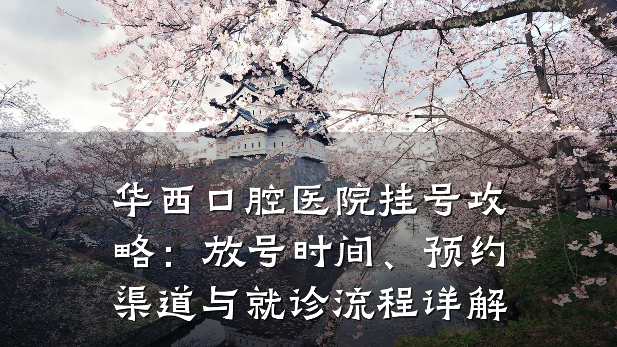 华西口腔医院挂号攻略:放号时间、预约渠道与就诊流程详解