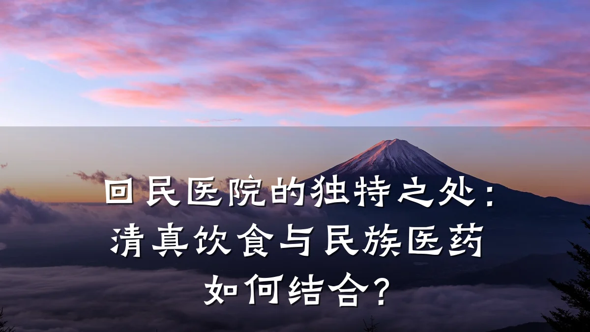 回民医院的独特之处:清真饮食与民族医药如何结合?