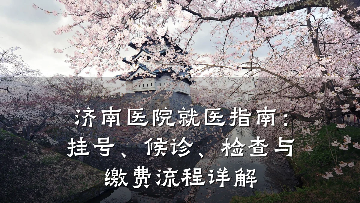 济南医院就医指南：挂号、候诊、检查与缴费流程详解