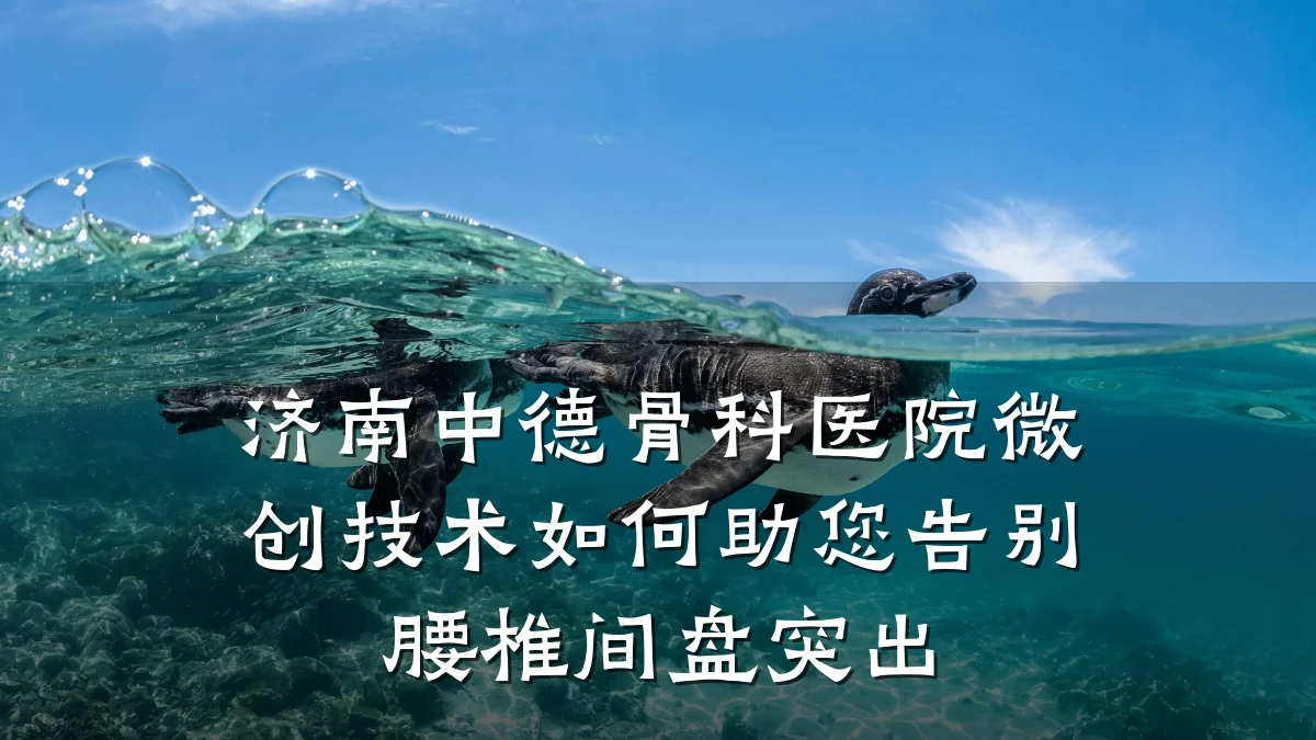 济南中德骨科医院微创技术如何助您告别腰椎间盘突出