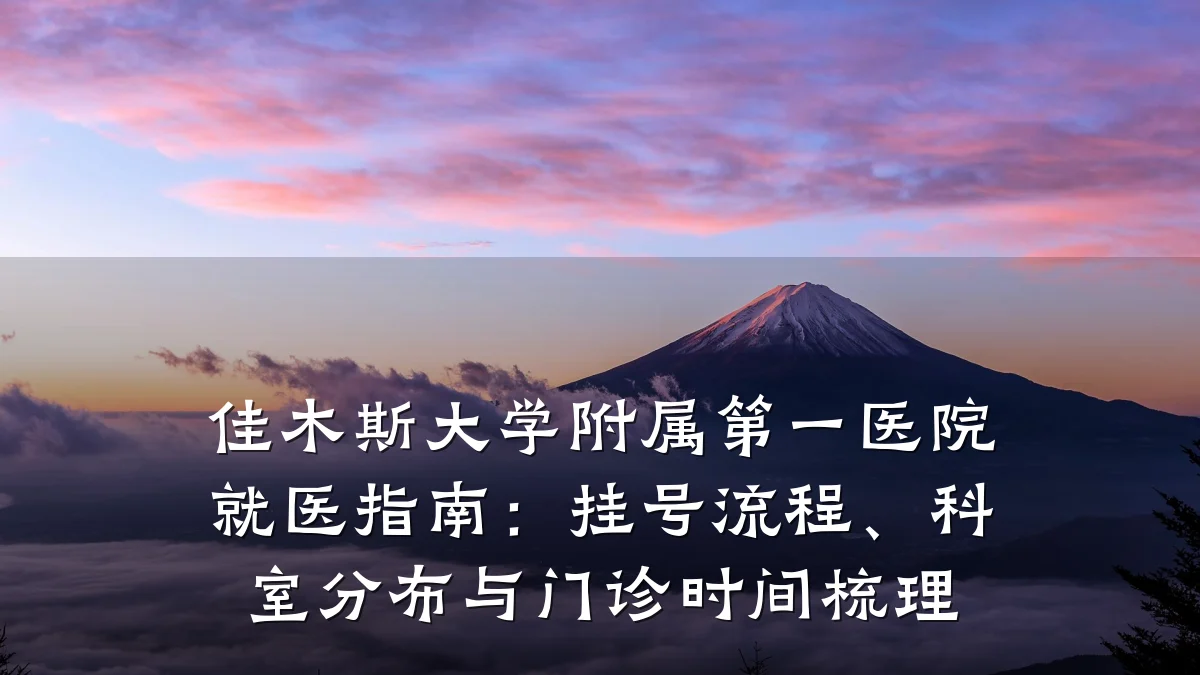 佳木斯大学附属第一医院就医指南:挂号流程、科室分布与门诊时间梳理