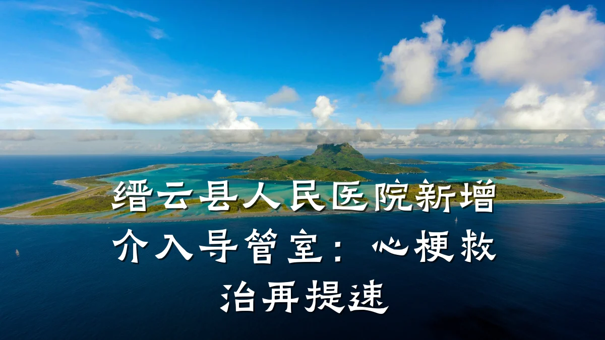 缙云县人民医院新增介入导管室：心梗救治再提速