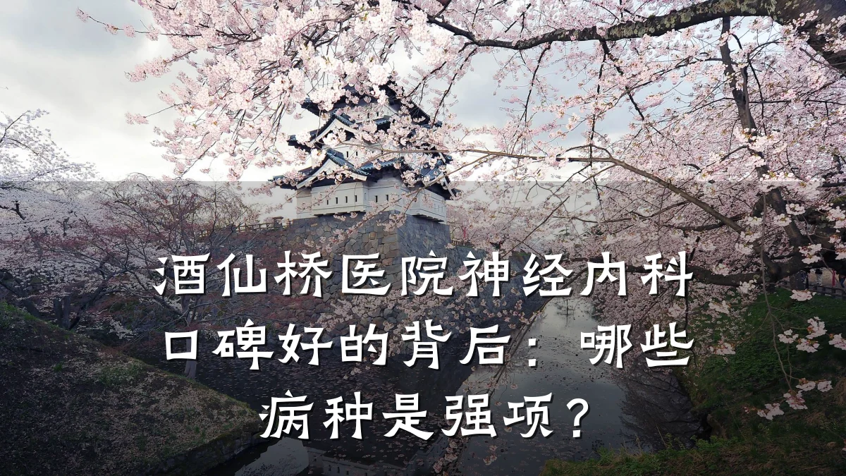 酒仙桥医院神经内科口碑好的背后:哪些病种是强项?