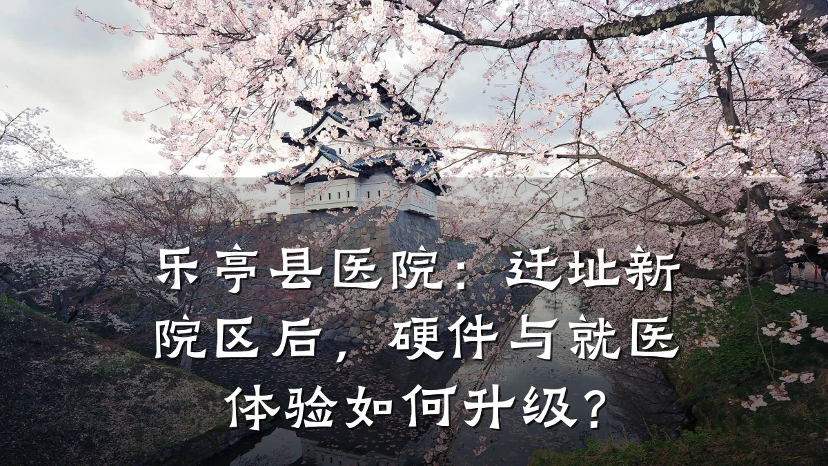乐亭县医院:迁址新院区后,硬件与就医体验如何升级?
