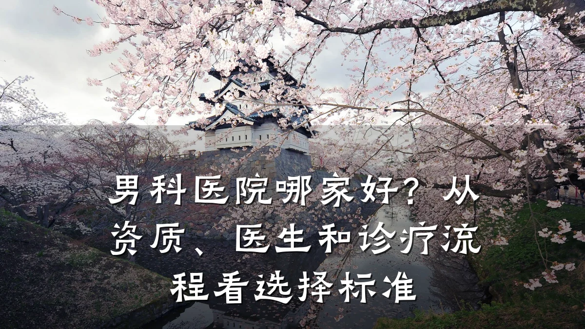 男科医院哪家好?从资质、医生和诊疗流程看选择标准