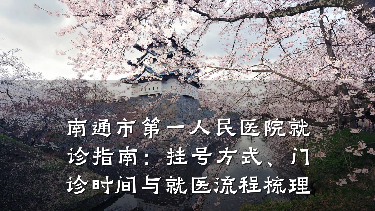 南通市第一人民医院就诊指南:挂号方式、门诊时间与就医流程梳理