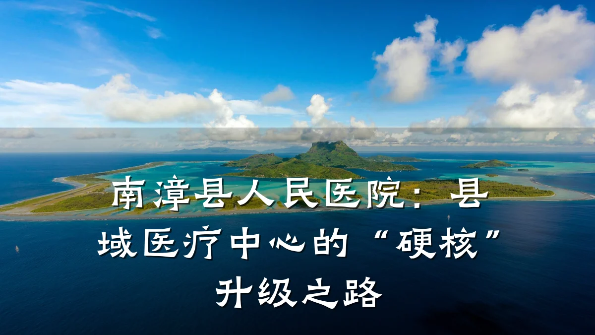 南漳县人民医院:县域医疗中心的“硬核”升级之路