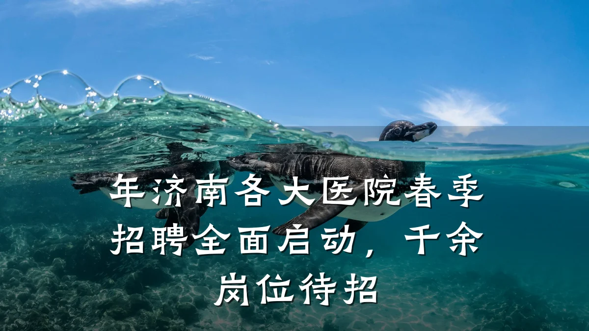 年济南各大医院春季招聘全面启动,千余岗位待招