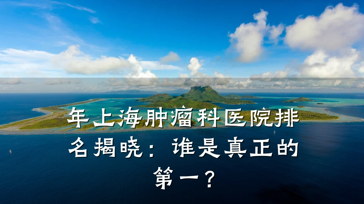 年上海肿瘤科医院排名揭晓:谁是真正的第一?
