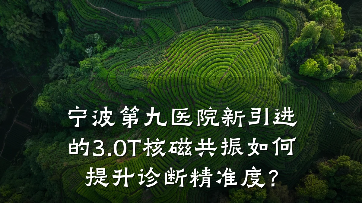 宁波第九医院新引进的3.0T核磁共振如何提升诊断精准度?
