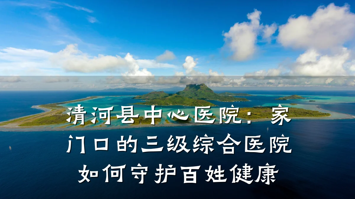 清河县中心医院:家门口的三级综合医院如何守护百姓健康