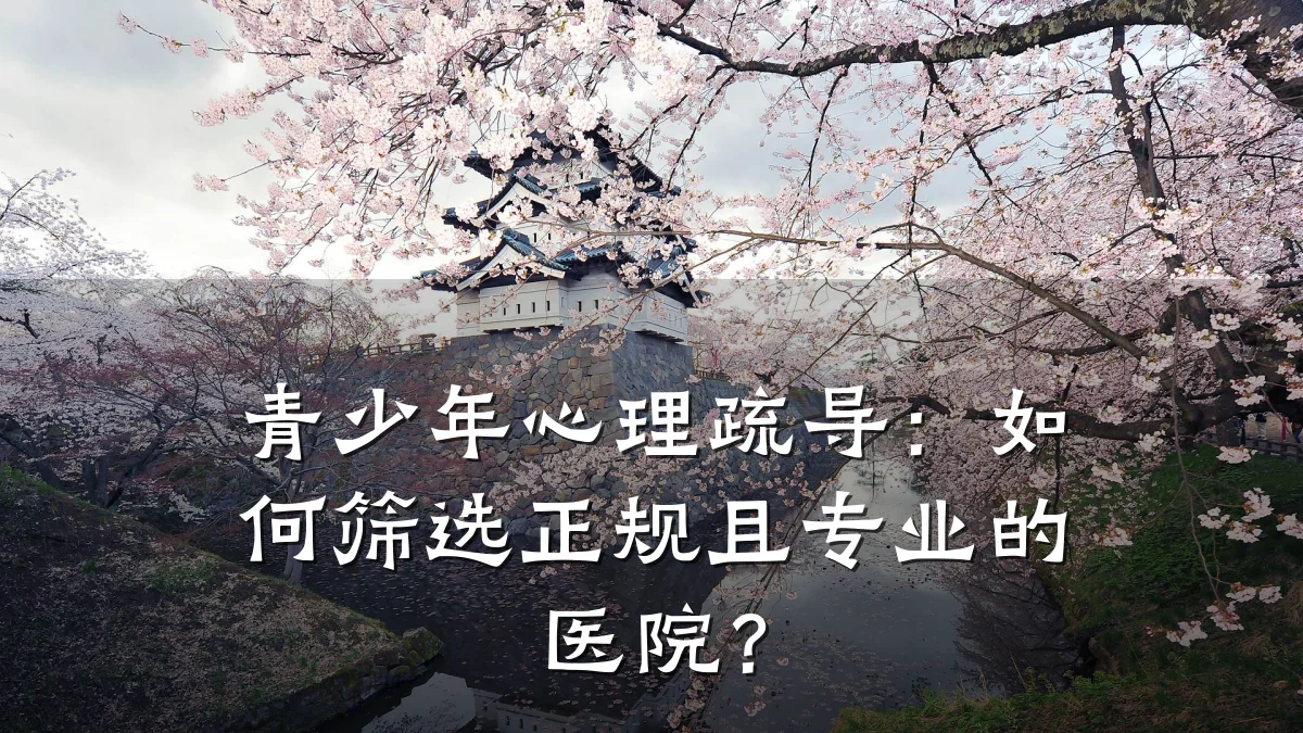 青少年心理疏导:如何筛选正规且专业的医院?