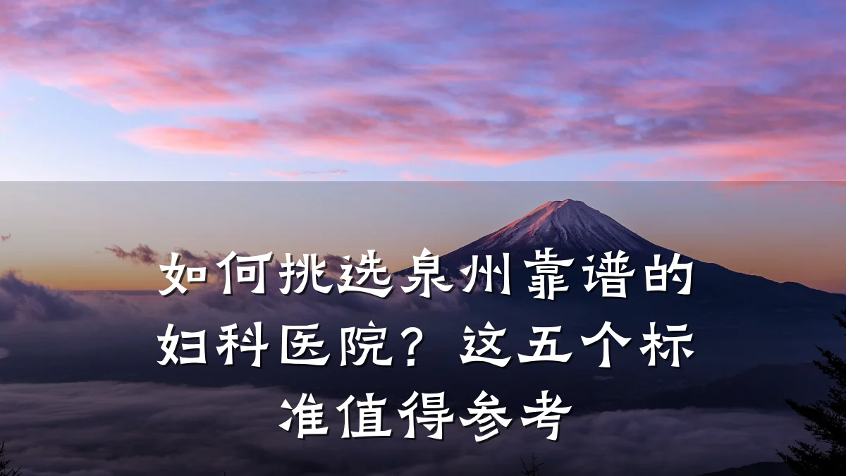 如何挑选泉州靠谱的妇科医院?这五个标准值得参考