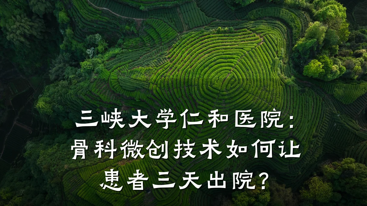 三峡大学仁和医院:骨科微创技术如何让患者三天出院?
