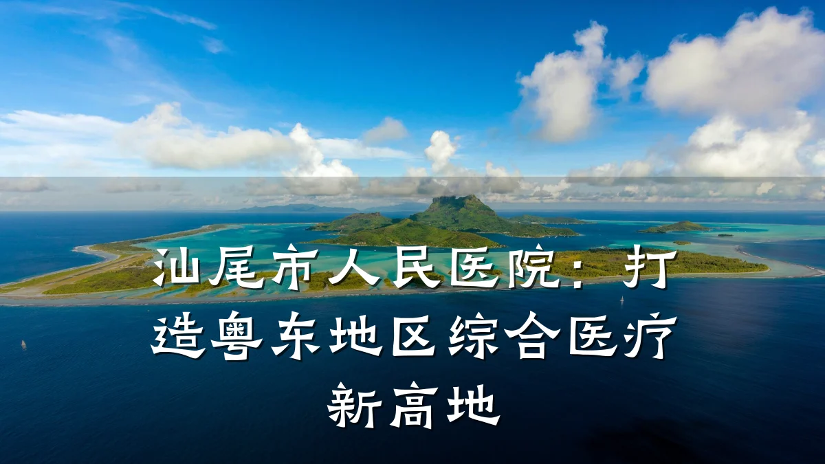 汕尾市人民医院:打造粤东地区综合医疗新高地