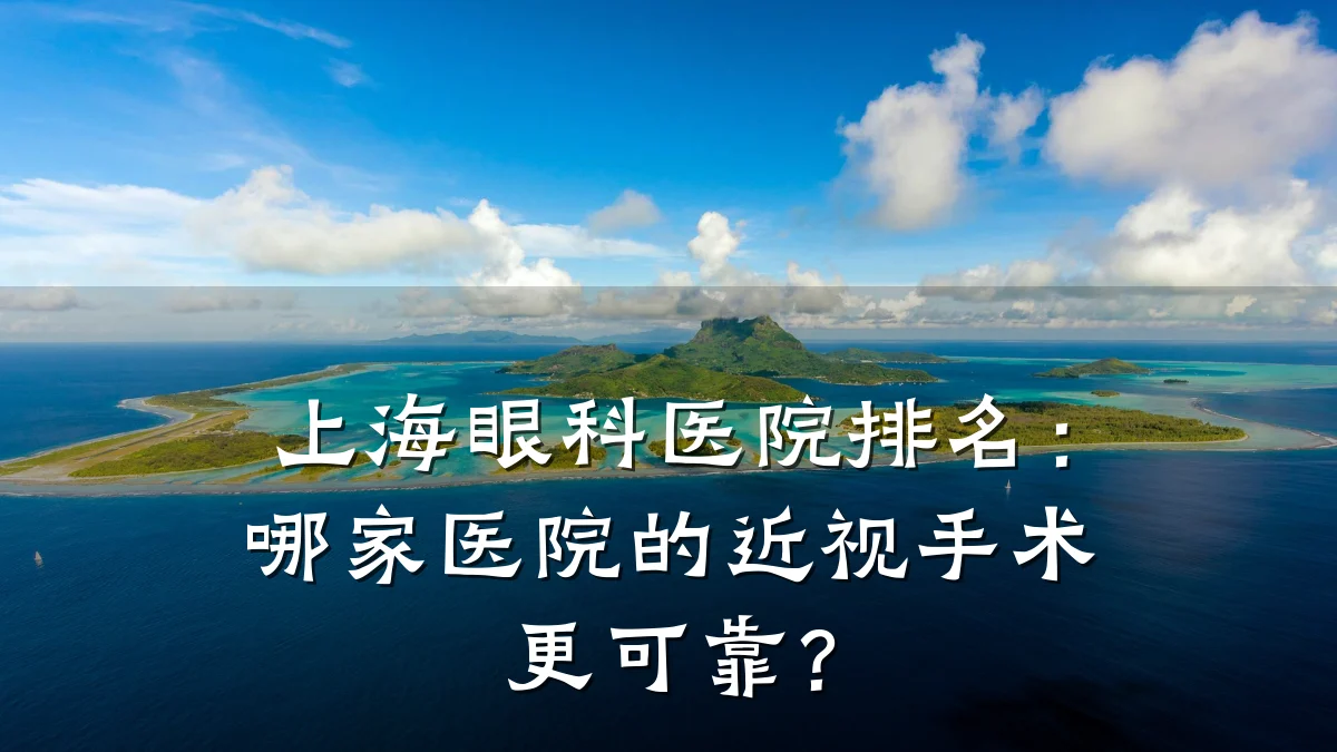 上海眼科医院排名:哪家医院的近视手术更可靠?