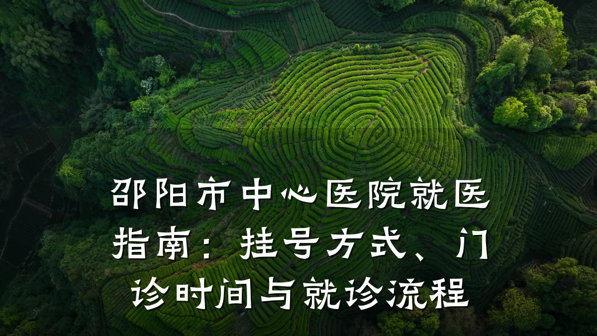 邵阳市中心医院就医指南:挂号方式、门诊时间与就诊流程
